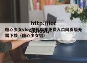 糖心少女vlog在线观看免费入口网页版无需下载（糖心少女组）